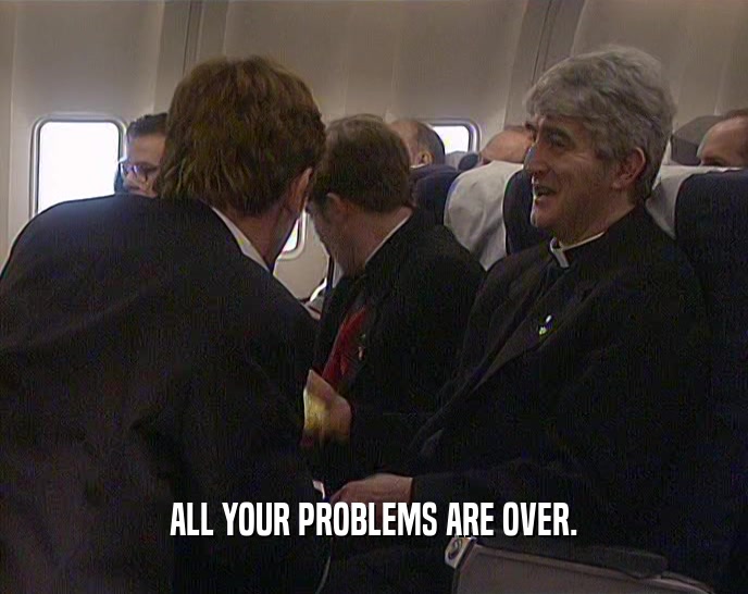 ALL YOUR PROBLEMS ARE OVER.  
