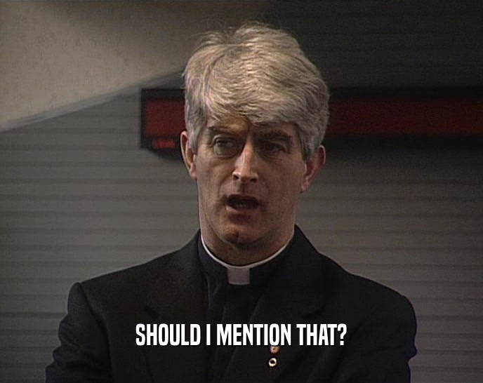 SHOULD I MENTION THAT?  