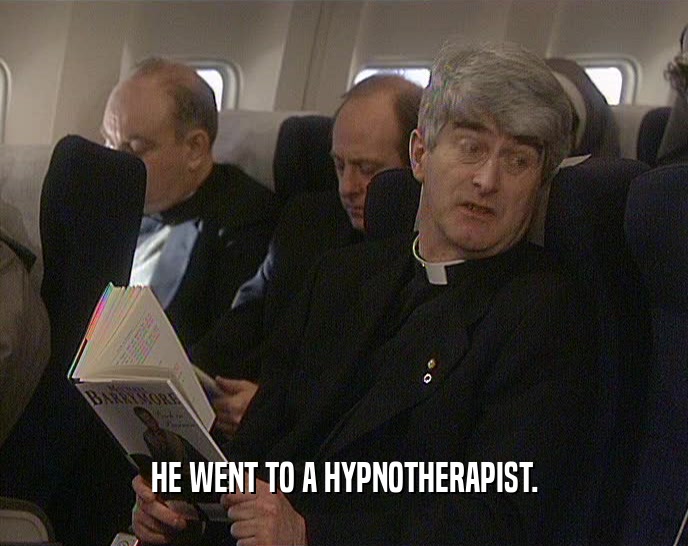 HE WENT TO A HYPNOTHERAPIST.  