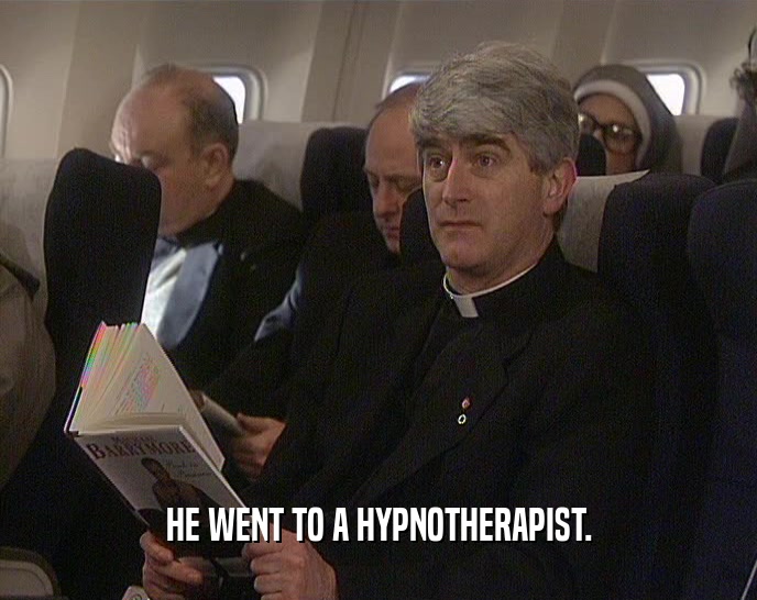 HE WENT TO A HYPNOTHERAPIST.  