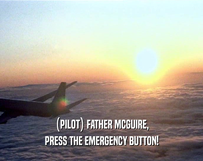 (PILOT) FATHER MCGUIRE, PRESS THE EMERGENCY BUTTON! 
