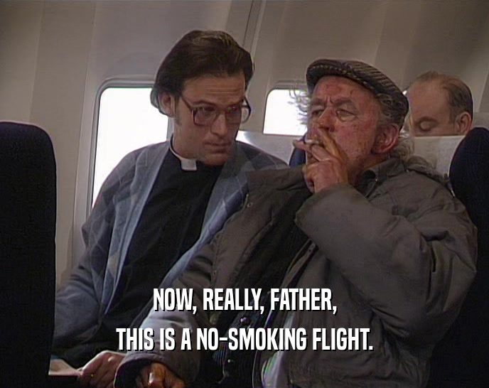 NOW, REALLY, FATHER, THIS IS A NO-SMOKING FLIGHT. 