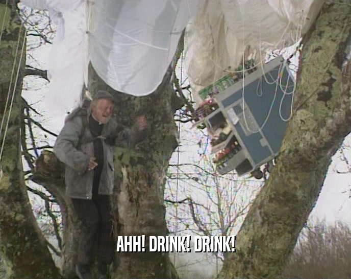 AHH! DRINK! DRINK!  