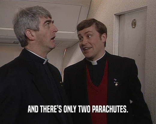 AND THERE'S ONLY TWO PARACHUTES.
  
