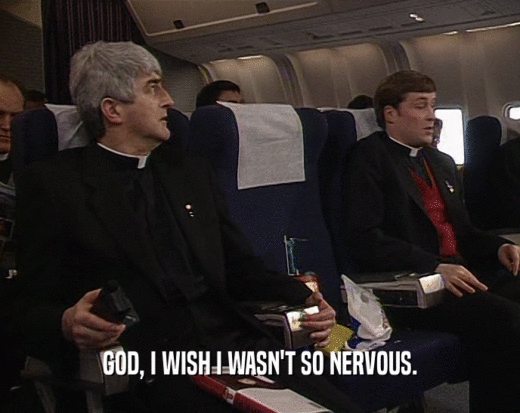 GOD, I WISH I WASN'T SO NERVOUS.  