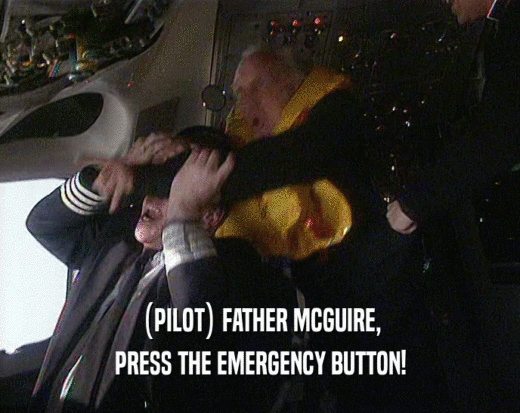 (PILOT) FATHER MCGUIRE, PRESS THE EMERGENCY BUTTON! 