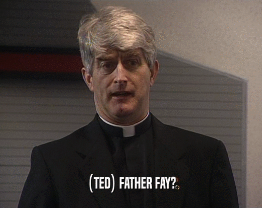 (TED) FATHER FAY?
  