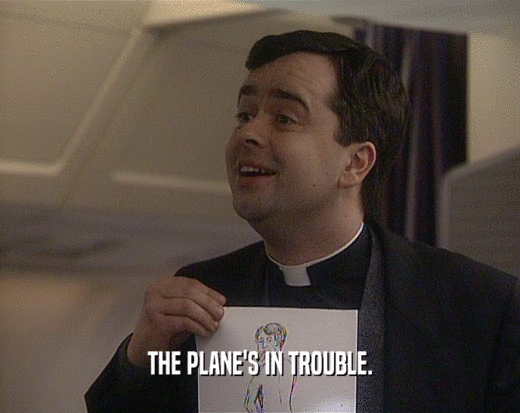 THE PLANE'S IN TROUBLE.  