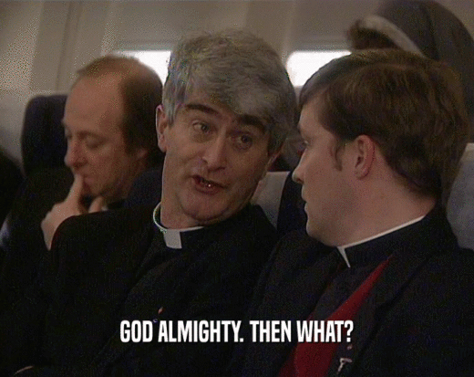 GOD ALMIGHTY. THEN WHAT?  