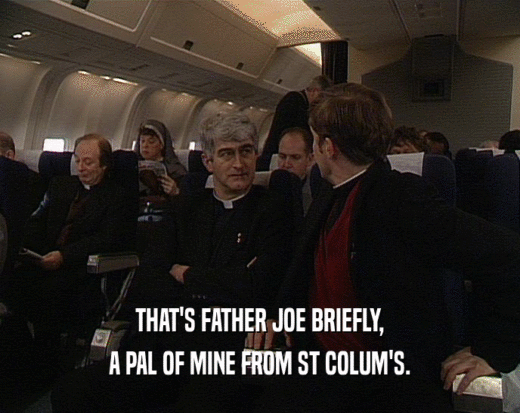 THAT'S FATHER JOE BRIEFLY, A PAL OF MINE FROM ST COLUM'S. 
