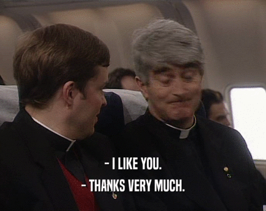 - I LIKE YOU. - THANKS VERY MUCH. 