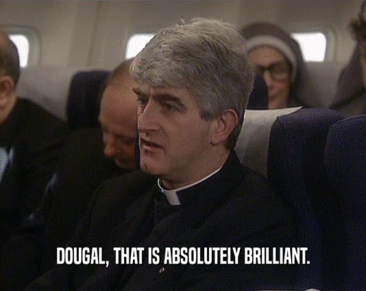 DOUGAL, THAT IS ABSOLUTELY BRILLIANT.  