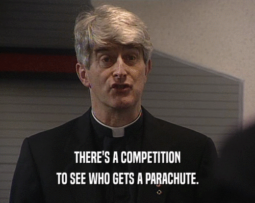 THERE'S A COMPETITION TO SEE WHO GETS A PARACHUTE. 