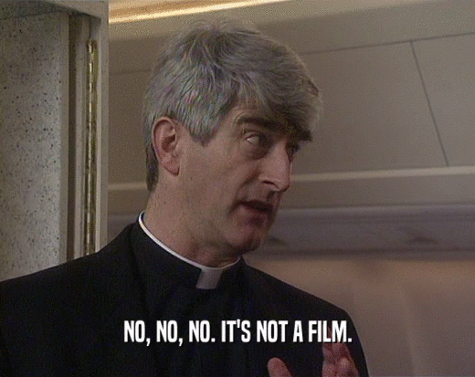 NO, NO, NO. IT'S NOT A FILM.  