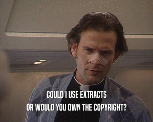 COULD I USE EXTRACTS
 OR WOULD YOU OWN THE COPYRIGHT?
 