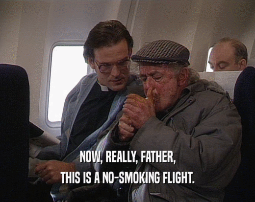 NOW, REALLY, FATHER,
 THIS IS A NO-SMOKING FLIGHT.
 