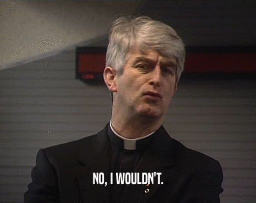 NO, I WOULDN'T.  