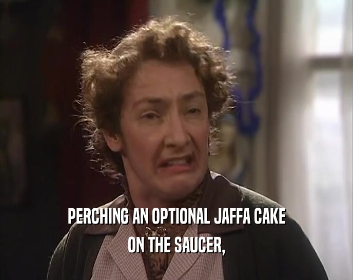 PERCHING AN OPTIONAL JAFFA CAKE ON THE SAUCER, 