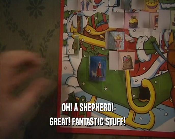 OH! A SHEPHERD! GREAT! FANTASTIC STUFF! 