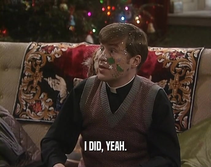 I DID, YEAH.  