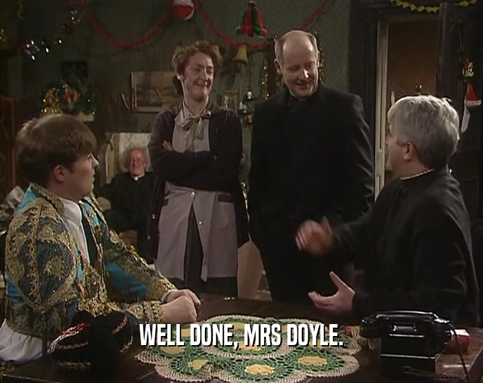 WELL DONE, MRS DOYLE.  