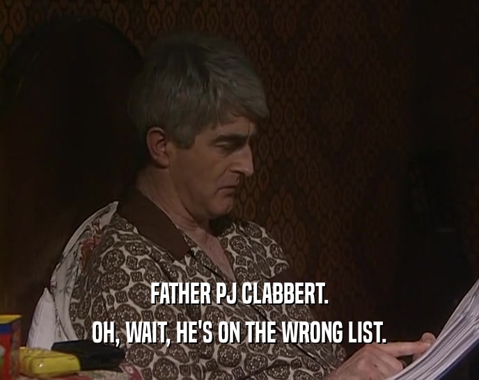 FATHER PJ CLABBERT.
 OH, WAIT, HE'S ON THE WRONG LIST.
 