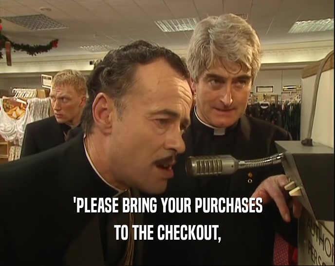 'PLEASE BRING YOUR PURCHASES TO THE CHECKOUT, 