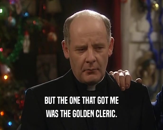 BUT THE ONE THAT GOT ME
 WAS THE GOLDEN CLERIC.
 