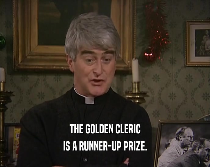 THE GOLDEN CLERIC IS A RUNNER-UP PRIZE. 