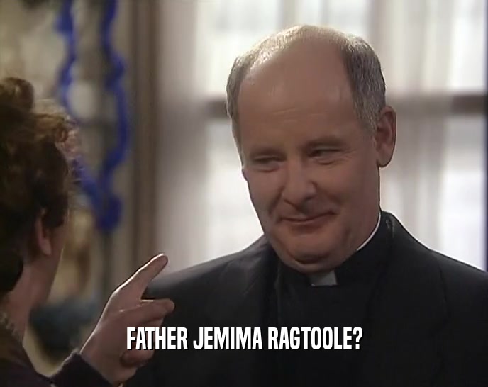 FATHER JEMIMA RAGTOOLE?  