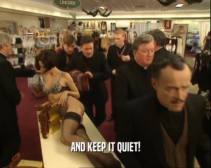 AND KEEP IT QUIET!  