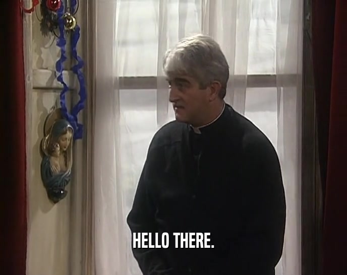 HELLO THERE.  