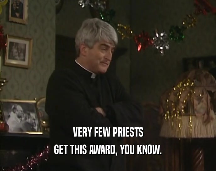VERY FEW PRIESTS GET THIS AWARD, YOU KNOW. 