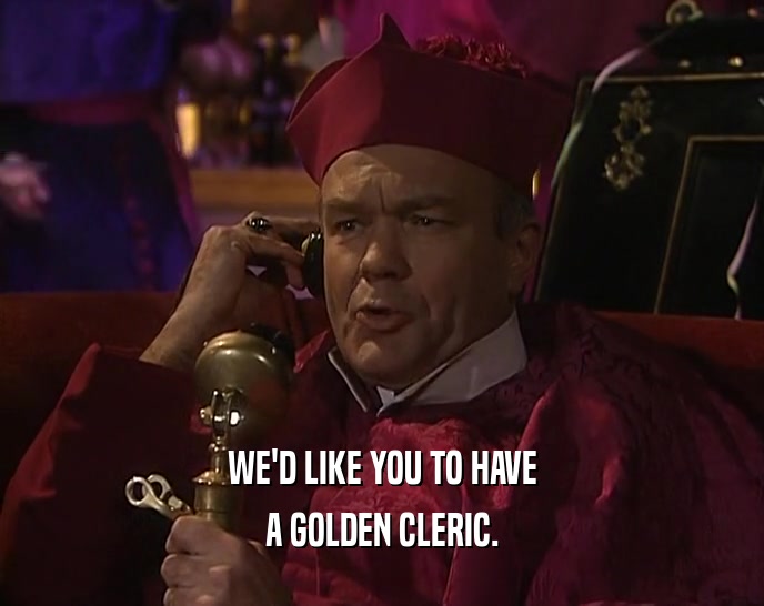 WE'D LIKE YOU TO HAVE A GOLDEN CLERIC. 