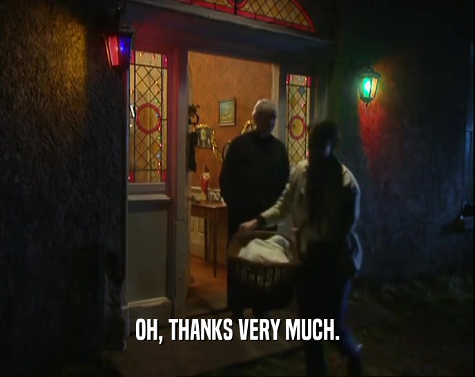 OH, THANKS VERY MUCH.  