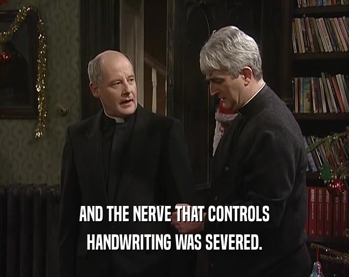 AND THE NERVE THAT CONTROLS HANDWRITING WAS SEVERED. 