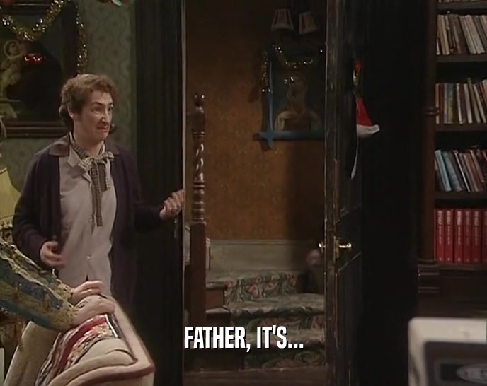 FATHER, IT'S...  