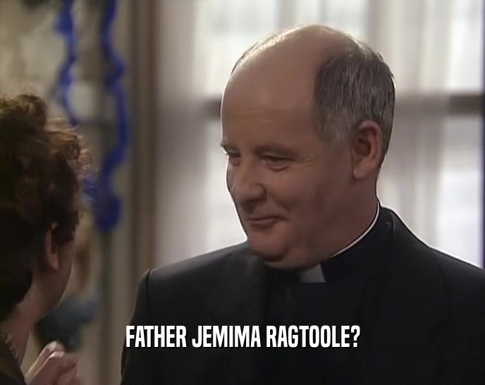 FATHER JEMIMA RAGTOOLE?  