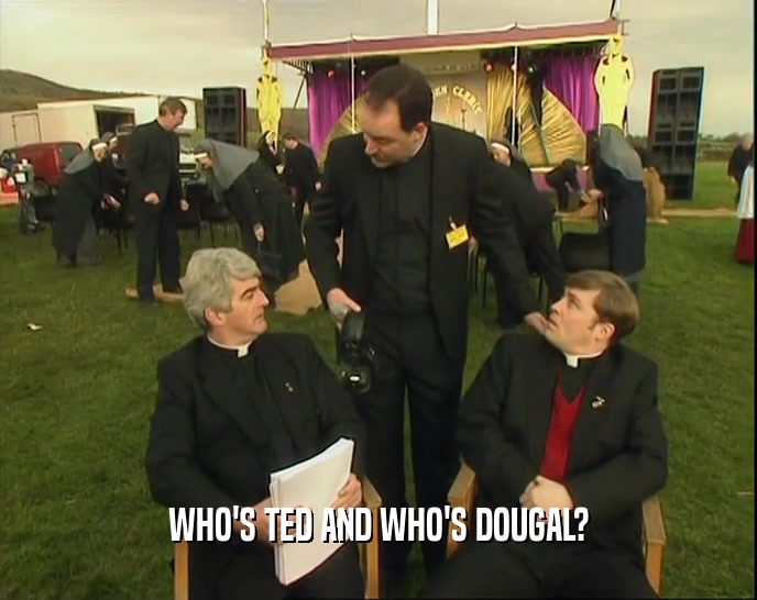 WHO'S TED AND WHO'S DOUGAL?
  