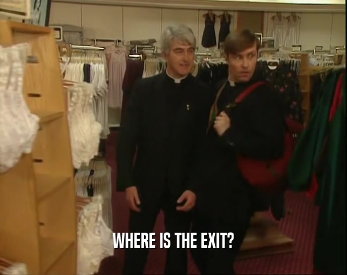 WHERE IS THE EXIT?  