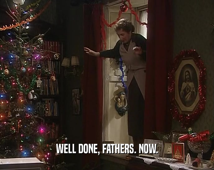 WELL DONE, FATHERS. NOW.  