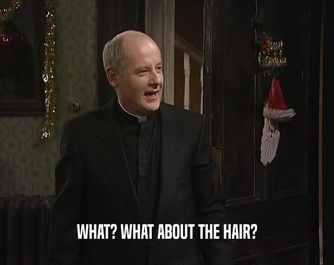 WHAT? WHAT ABOUT THE HAIR?  
