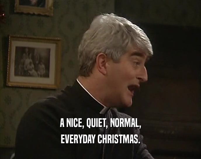 A NICE, QUIET, NORMAL, EVERYDAY CHRISTMAS. 