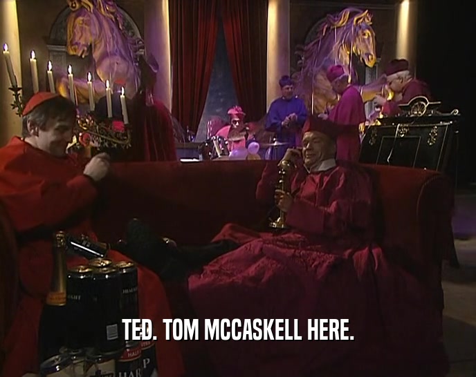 TED. TOM MCCASKELL HERE.  