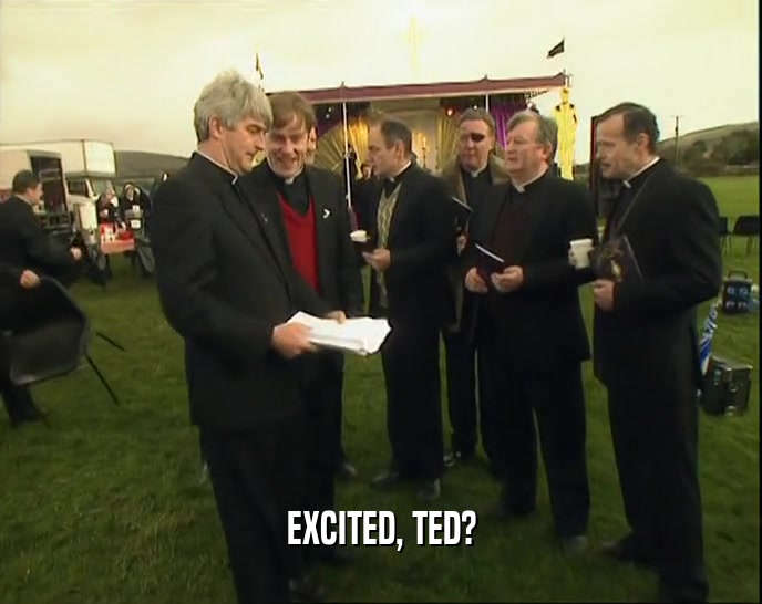 EXCITED, TED?
  