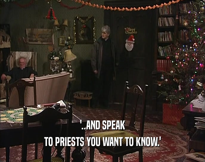 '..AND SPEAK TO PRIESTS YOU WANT TO KNOW.' 