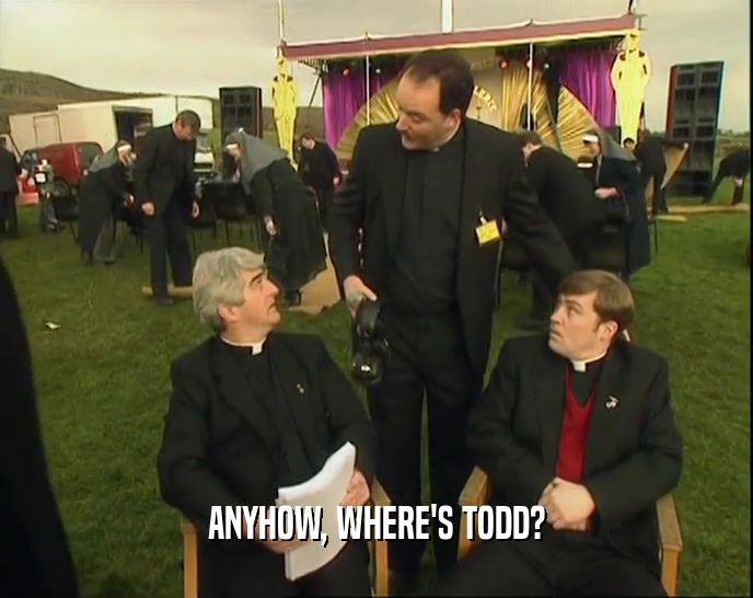 ANYHOW, WHERE'S TODD?  
