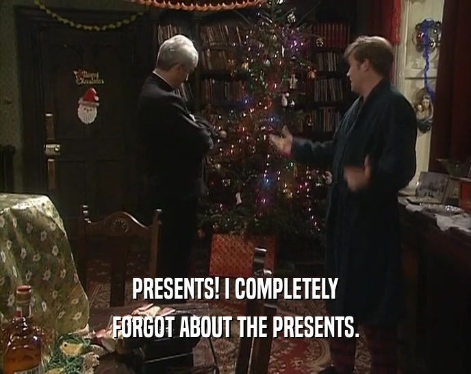 PRESENTS! I COMPLETELY FORGOT ABOUT THE PRESENTS. 