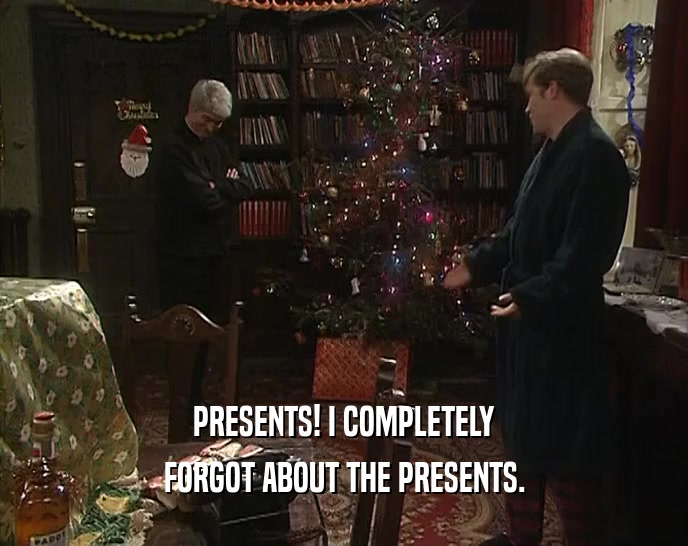 PRESENTS! I COMPLETELY FORGOT ABOUT THE PRESENTS. 