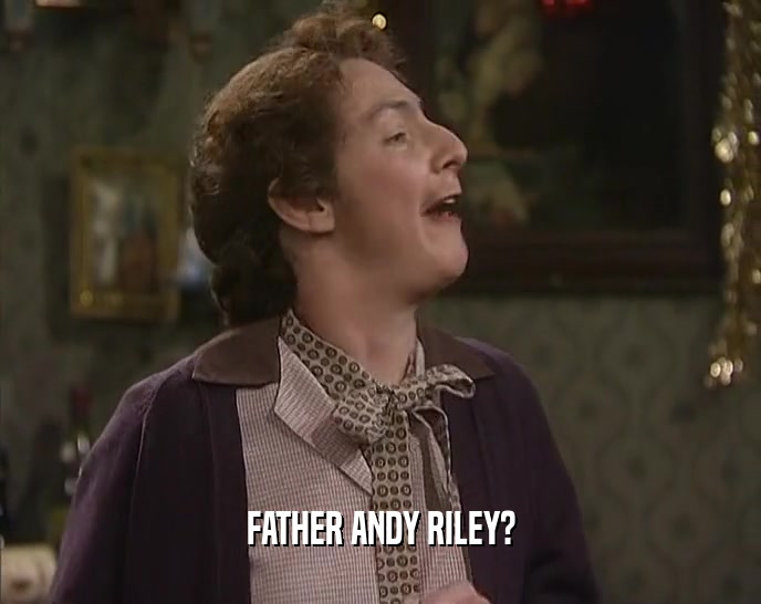 FATHER ANDY RILEY?  